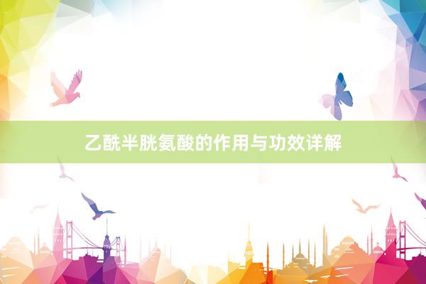乙酰半胱氨酸的作用与功效详解