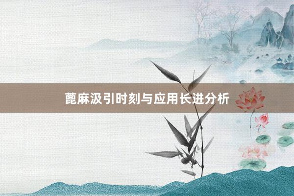 蓖麻汲引时刻与应用长进分析